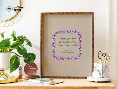  quote poster from Queen Liliuokalani (Never Cease to act because you fear you may fail) and framed with a Square  Honohono Orchid Lei floral border around 