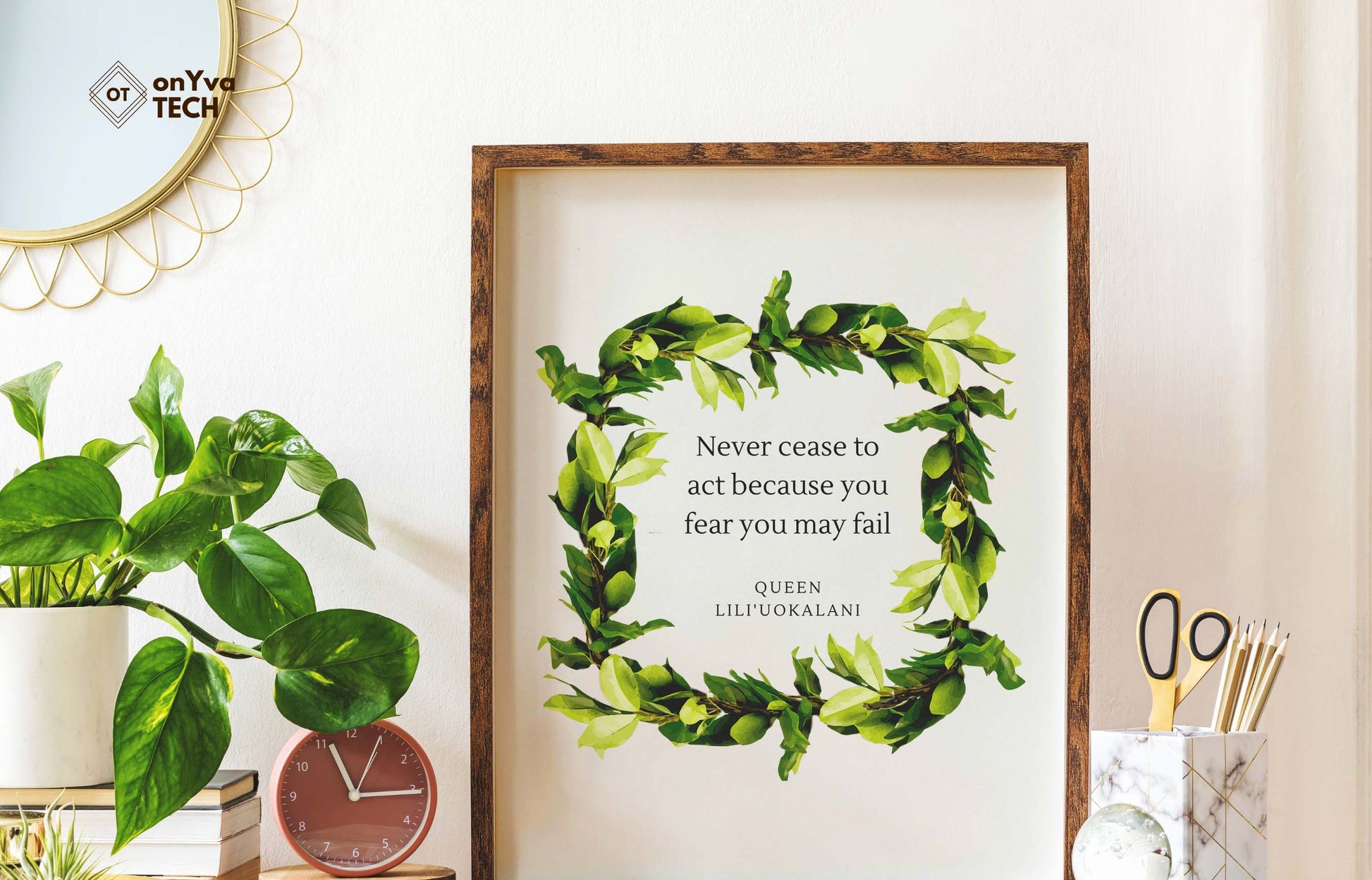  quote poster from Queen Liliuokalani (Never Cease to act because you fear you may fail) and framed with a Square  Maile Lei floral border around 