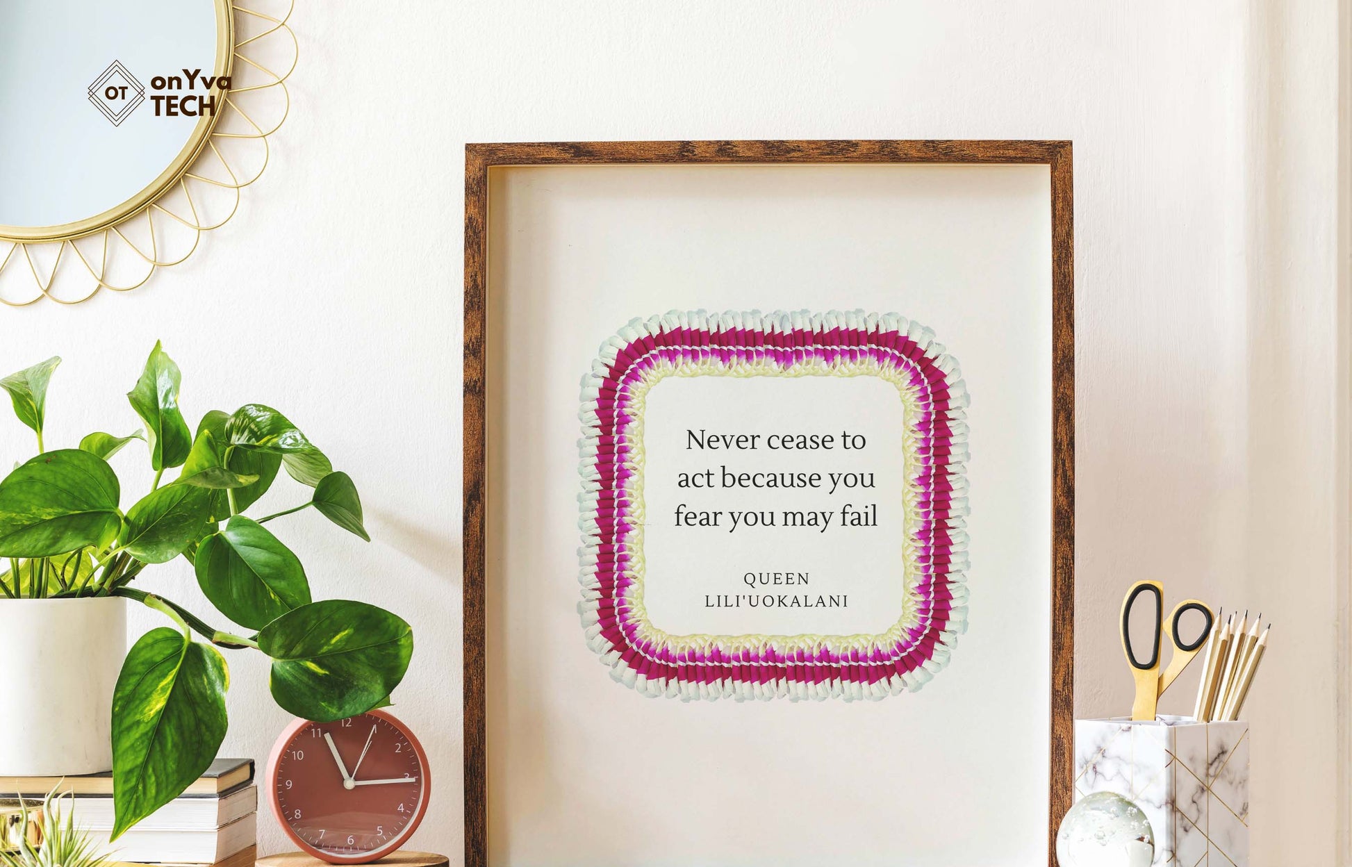  quote poster from Queen Liliuokalani (Never Cease to act because you fear you may fail) and framed with a Square  Micronesian Ginger Orchid Lei floral border around 